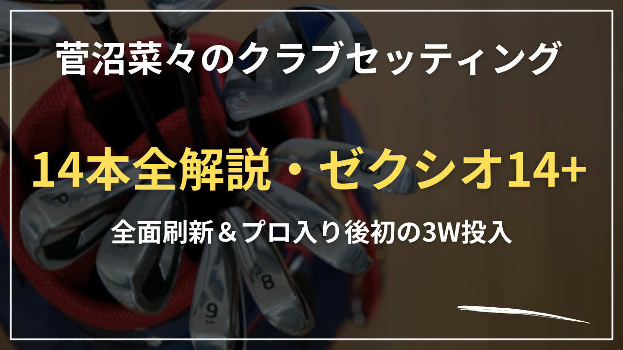 【2026最新】菅沼菜々のクラブセッティング｜14本全解説・ゼクシオ14+全面刷新＆プロ入り後初の3W投入